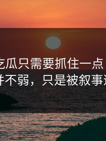 看懂91吃瓜只需要抓住一点：反派的逻辑并不弱，只是被叙事遮住了