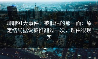聊聊91大事件：被低估的那一面：原定结局据说被推翻过一次，理由很现实