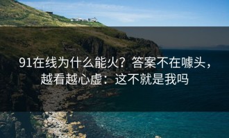 91在线为什么能火？答案不在噱头，越看越心虚：这不就是我吗