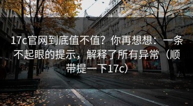 17c官网到底值不值？你再想想：一条不起眼的提示，解释了所有异常（顺带提一下17c）