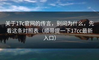 关于17c官网的传言，别问为什么，先看这条对照表（顺带提一下17cc最新入口）
