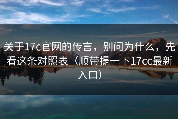 关于17c官网的传言，别问为什么，先看这条对照表（顺带提一下17cc最新入口）